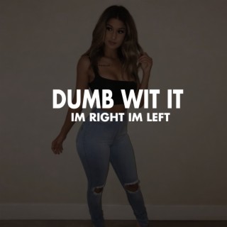 Dumb Wit It (Im Right Im Left)