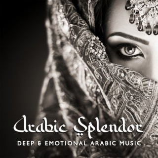 Arabic Splendor: Deep & Emotional Arabic Music with Enchanting Vocal, Enter a Sacred Space of Tranquility and Relaxation