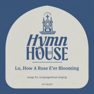 Lo, How A Rose E'er Blooming (Hymn House)