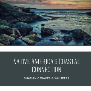 Native America's Coastal Connection: Shamanic Waves & Whispers