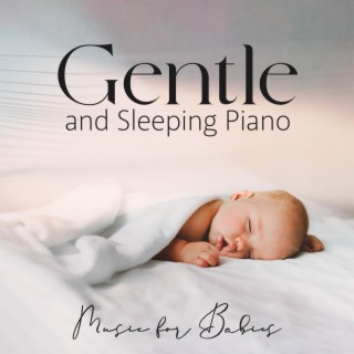 Gentle and Sleeping Piano Music for Babies: Relaxing Jazz Piano Lullabies to Relax, Soft Piano Songs for Toddlers to Fall Asleep