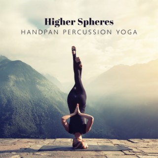 Higher Spheres: Handpan Percussion Flute Music for Yoga & Meditation, Mystical Yoga Music with Dynamic Rhythm, Enjoyable Healing Sound