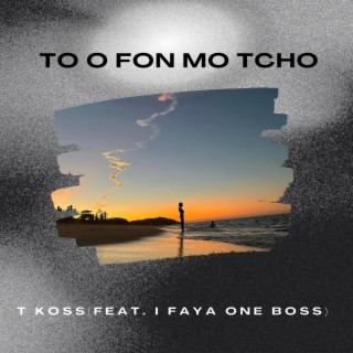 TO O FON MO TCHO ft. I FAYA ONE BOSS lyrics | Boomplay Music