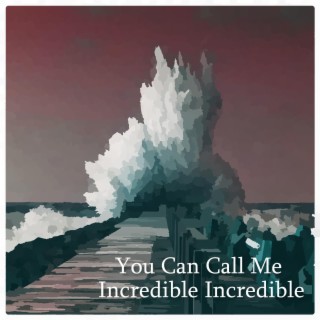 You Can Call Me Incredible Incredible