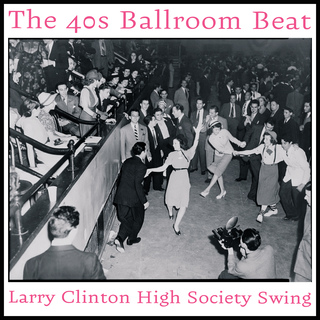 The 40s Ballroom Beat - Larry Clinton High Society Swing