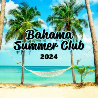 Bahama Summer Club 2024:Exotic Chillout Music, Relax on the Beach, House Party
