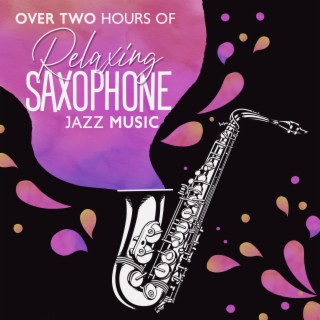 Over Two Hours of Relaxing Saxophone Jazz Music: Top 100 Sax Bar Atmosphere Music, Romantic Instrumental Songs, Chill Jazz Lounge
