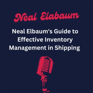 Neal Elbaum’s Guide to Effective Inventory Management in Shipping