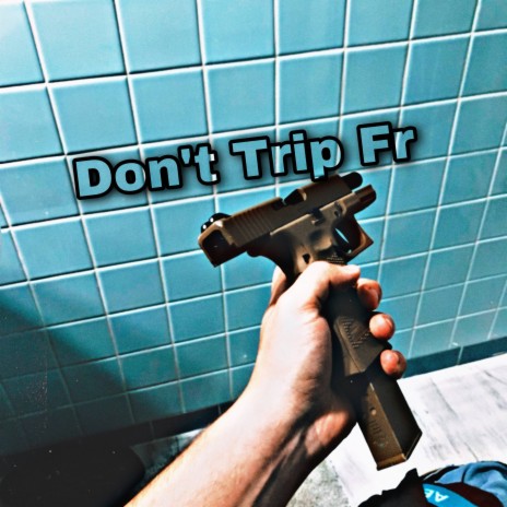 Dont Trip Fr | Boomplay Music