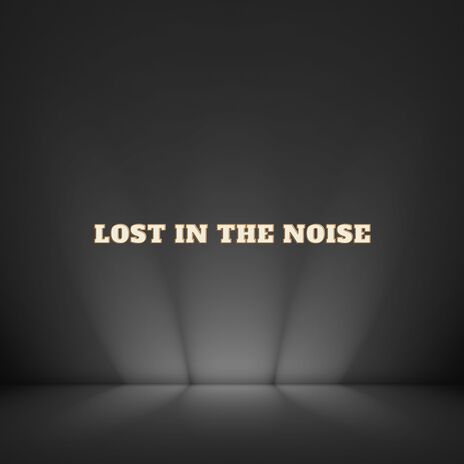 Lost in the Noise | Boomplay Music