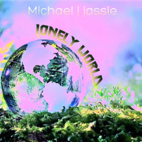 LONELY WORLD ft. Micheal J Jessie | Boomplay Music