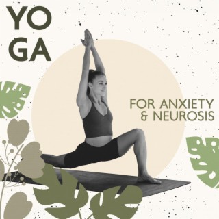 Yoga for Anxiety & Neurosis: Soothing Music to Quiet Your Mind, Relieve Stress, Limit Anxiousness