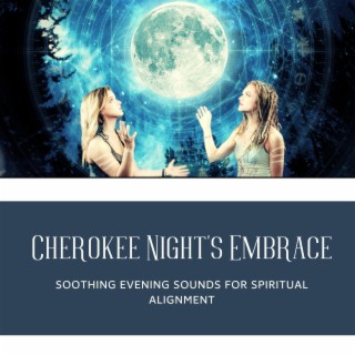Cherokee Night's Embrace: Soothing Evening Sounds for Spiritual Alignment