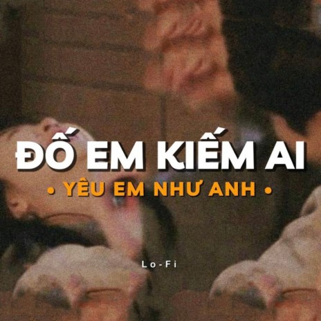 Đố Em Kiếm Ai Yêu Em Như Anh (Lofi) ft. Phát Hồ & Jokes Bii | Boomplay Music