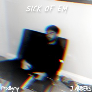 SICK OF EM