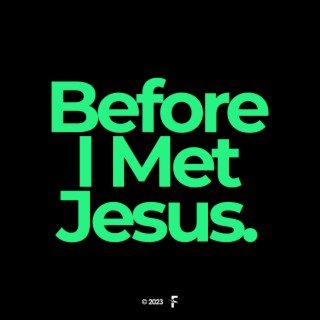 Before I met Jesus