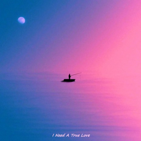 I Need A True Love | Boomplay Music