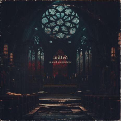 wilted (a night in purgatory) | Boomplay Music