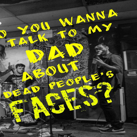 Do you want to talk to my Dad about dead people's faces? | Boomplay Music