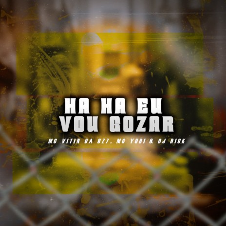 HA HA, EU VOU GOZAR ft. MC VITIN DA DZ7 & MC Yuri | Boomplay Music