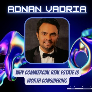 Episode 6: Adnan Vadria- Why Commercial Real Estate is Worth Considering
