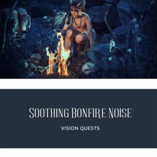 Soothing Bonfire Noise: Vision Quests