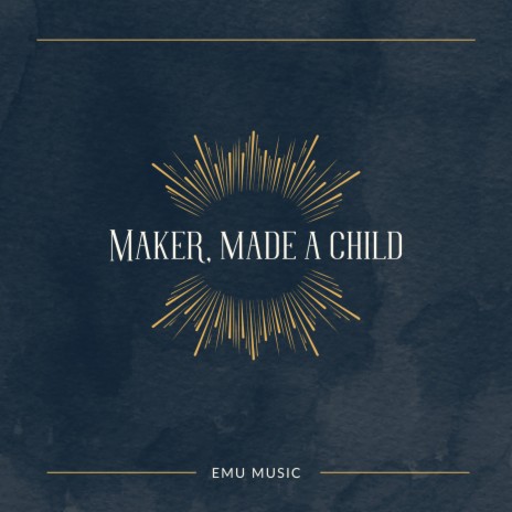 Maker, Made a Child