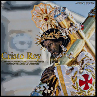 Cristo Rey Vol. 3 (Cuaresma y Semana Santa En Los Antañones Barrios De la Ciudad De Guatemala)