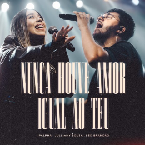 Nunca Houve Amor Igual ao Teu ft. Julliany Souza & Léo Brandão | Boomplay Music