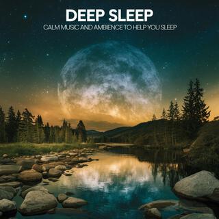 Deep Sleep: Calm Music And Ambience To Help You Sleep