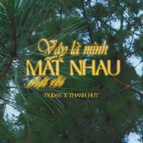 Vậy Là Mình Mất Nhau Thật Rồi ft. Thanh Huy | Boomplay Music