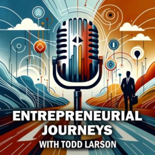 Entrepreneurial Journeys with Todd Larson