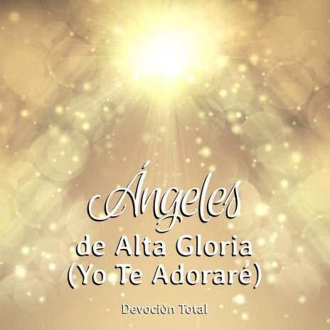 Ángeles De Alta Gloria (Yo Te Adoraré)