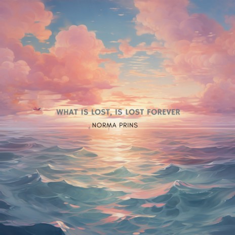 What Is Lost, Is Lost Forever | Boomplay Music