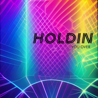 HOLDIN' YOU OVER