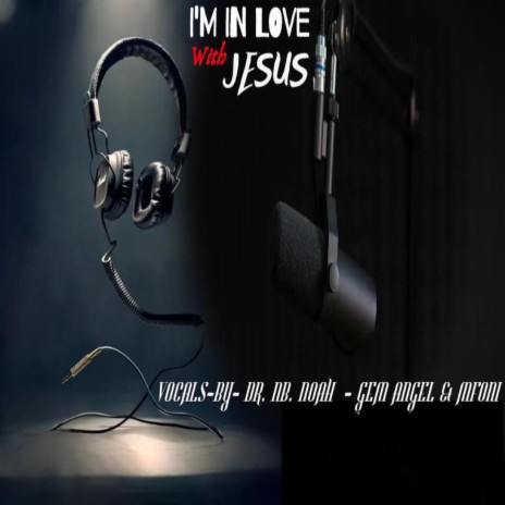 I AM IN LOVE WITH JESUS ft. DR. NB.NOAL, Gem Angel & Mfoni | Boomplay Music