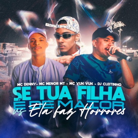 Se Tua Filha e de Maior Vs Ela Faz Horrores ft. DJ Cleitinho, MC denny & MC VUK VUK | Boomplay Music