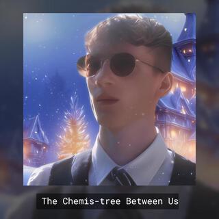 The Chemis-tree Between Us