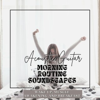 Morning Routine Soundscapes: Acoustic Guitar for Wake Up, Muscle Awakening and Breakfast