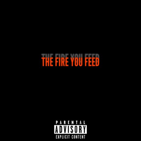 The Fire You Feed | Boomplay Music