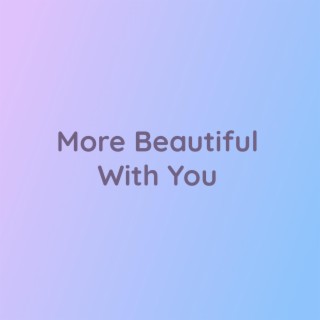 More Beautiful With You