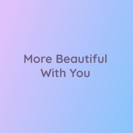 More Beautiful With You | Boomplay Music