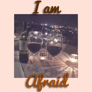 I Am Afraid