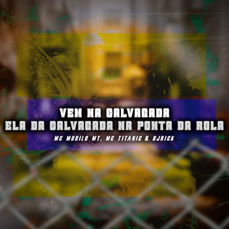 VEM NA CALVAGADA, ELA DA CALVAGADA ft. MC Titanic & MC Murilo MT | Boomplay Music