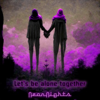 Let's Be Alone Together lyrics | Boomplay Music