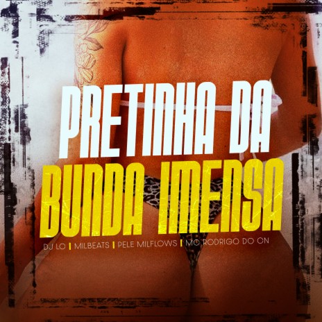 Pretinha da Bunda Imensa ft. Pelé Milflows, Dj Lc, Mc Rodrigo do CN & Complexo dos Hits | Boomplay Music