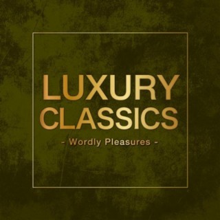 Luxury Classics -Wordly Pleasures-