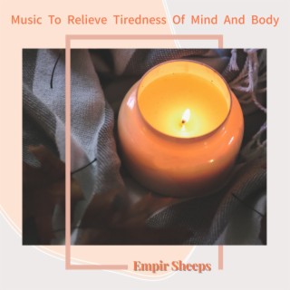 Music To Relieve Tiredness Of Mind And Body