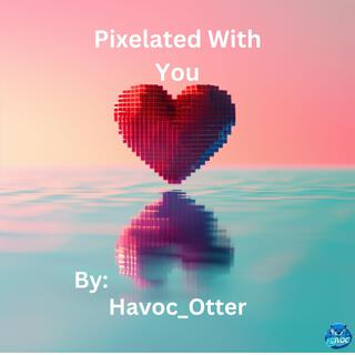 Pixelated With You