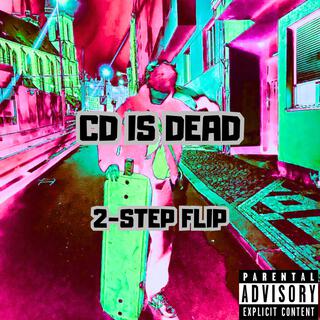 CD IS DEAD (2-STEP FLIP)